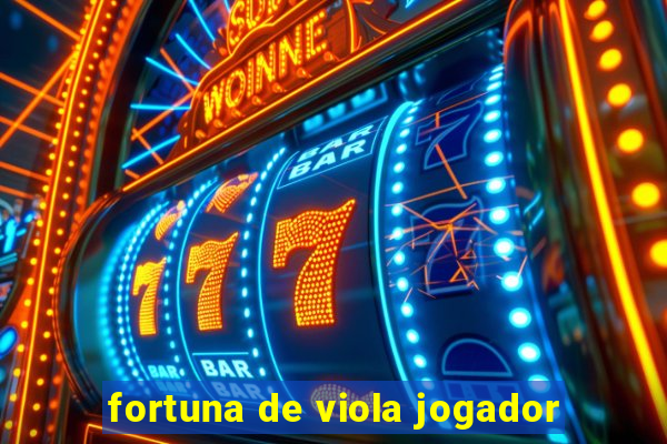 fortuna de viola jogador